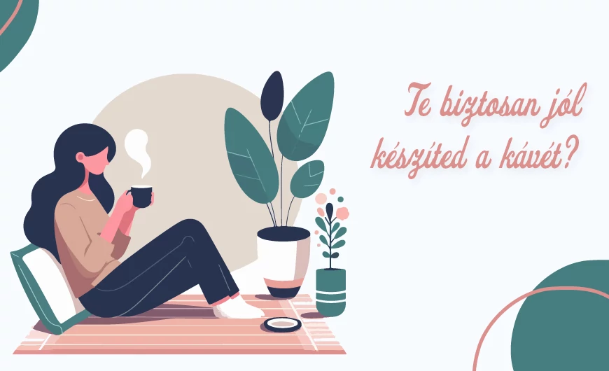 Te biztosan jól készíted a kávét?
